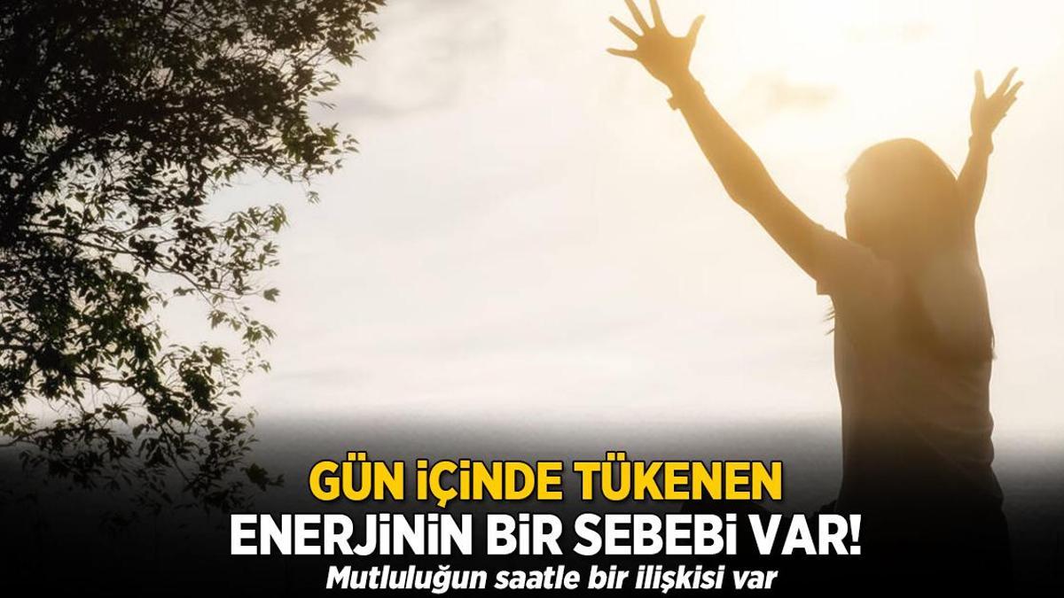 Gün içinde tükenen enerjinin bir sebebi var! Mutluluğun saatle bir ilişkisi var